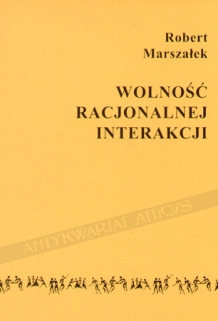 Wolność racjonalnej interakcji. W poszukiwaniu etycznego paradygmatu współczesności