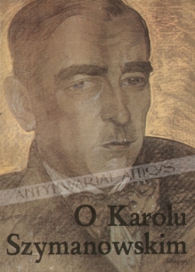 O Karolu Szymanowskim. Antologia