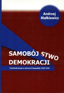 Samobójstwo demokracji. Czechosłowacja w okresie II Republiki 1938-1939