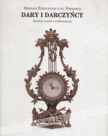 Dary i darczyńcy. 70 lat Muzeum Historycznego m. st. Warszawy. Katalog wystawy jubileuszowej grudzień 2006-maj 2007