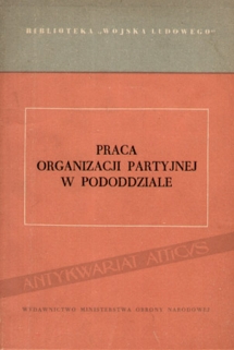Praca organizacji partyjnej w pododdziale. Materiały pomocnicze dla sekretarzy organizacji partyjnych w pododdziałach