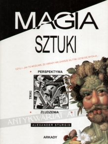 Magia sztuki. Czyli - jak to możliwe, że obrazy nie zawsze są tym, czym się wydają. Perspektywa, triki, złudzenia