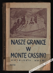 Nasze granice w Monte Cassino. Antologia walki [wojenna poezja polska]