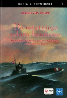 Do ostatniego salutu banderze. Wspomnienia dowódcy austro-węgierskiego okrętu podwodnego