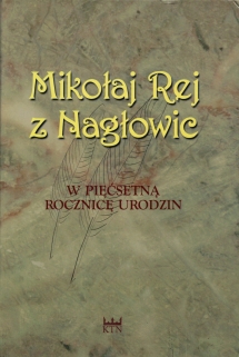 Mikołaj Rej z Nagłowic. W pięćsetną rocznicę urodzin [z księgozbioru Janusza T. Maciuszki]