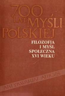 700 lat myśli polskiej. Filozofia i myśl społeczna XVI wieku