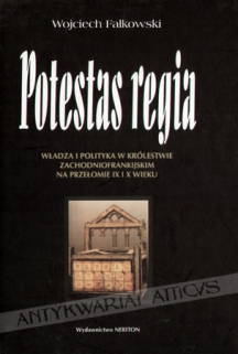 Potestas regia. Władza i polityka w królestwie zachodniofrankijskim na przełomie IX i X wieku  [dedykacja od autora]