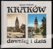 Kraków dawniej i dziś. Fotografie wykonane w Zakładzie Fotograficznym Ignacy Krieger (1860-1926) ze zbiorów Muzeum Historycznego Miasta Krakowa