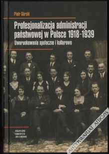 Profesjonalizacja administracji państwowej w Polsce 1918-1939. Uwarunkowania społeczne i kulturowe