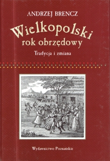 Wielkopolski rok obrzędowy. Tradycja i zmiana