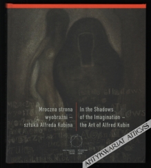 Mroczna strona wyobraźni - sztuka Alfreda Kubina.  In the Shadows of the Imagination - the Art of Alfred Kubin