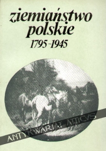 Ziemiaństwo polskie 1795-1945. Zbiór prac o dziejach warstwy i ludzi