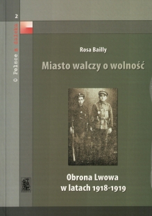 Miasto walczy o wolność. Obrona Lwowa w latach 1918-1919