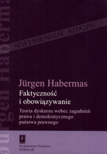 Faktyczność i obowiązywanie. Teoria dyskursu wobec zagadnień prawa i demokratycznego państwa prawnego