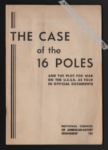 The Case of the 16 Poles and the plot for war on the U.S.S.R. as told in official documents  [egz. z księgozbioru J. Łojka]