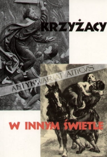 Krzyżacy w innym świetle. Od średniowiecza do czasów współczesnych