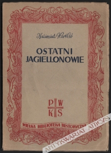 Ostatni Jagiellonowie. Sylwety monarchów i ludzi, ocena wydarzeń