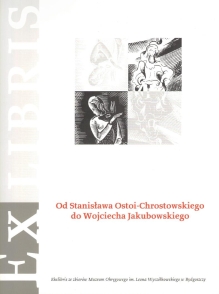 Od Stanisława Ostoi-Chrostowskiego do Wojciecha Jakubowskiego. Ekslibris ze zbiorów własnych muzeum. Katalog wystawy 17 maja - 31 lipca 2008