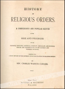 History of religious orders. A compendious and popular sketch of the rise and progress of the principal monastic, canonical, military, mendicant, and clerical orders and congregations of the Eastern and Western Churches, together with a brief history of t