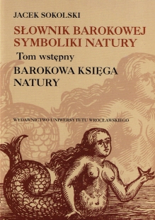 Słownik barokowej symboliki natury. Tom wstępny: Barokowa księga natury