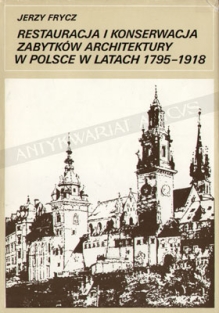 Restauracja i konserwacja zabytków architektury w Polsce w latach 1795-1918. [dedykacja od autora]
