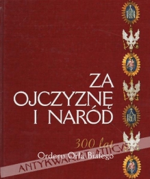 Za Ojczyznę i Naród. 300 lat Orderu Orła Białego [katalog wystawy]