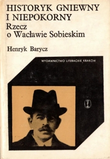 Historyk gniewny i niepokorny. Rzecz o Wacławie Sobieskim