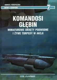 Komandosi głębin. Miniaturowe okręty podwodne i żywe torpedy w akcji