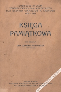 Jubileusz 25-lecia Towarzystwa Kolonij Wakacyjnych dla Uczniów Gimnazjów M. Krakowa 1902-1927. Kisęga pamiątkowa