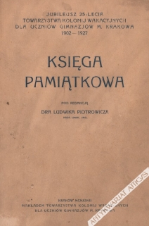 Jubileusz 25-lecia Towarzystwa Kolonij Wakacyjnych dla Uczniów Gimnazjów M. Krakowa 1902-1927. Kisęga pamiątkowa