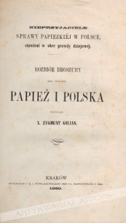 Nieprzyjaciele sprawy papiezkiej  w Polsce, stawieni wobec prawdy dziejowej. Rozbiór broszury pod tytułem Papież i Polska