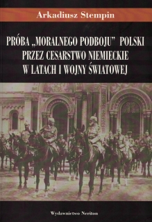 Próba "moralnego podboju" Polski przez cesarstwo niemieckie w latach I wojny światowej