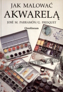 Jak malować akwarelą. Historia akwareli, materiały, techniki oraz ćwiczenia praktyczne
