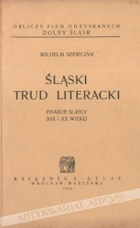 Śląski trud literacki. Pisarze śląscy XIX i XX wieku
