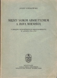 Między saskim absolutyzmem a złotą wolnością. Z dziejów wewnętrznych Rzeczypospolitej w latach 1712-1715