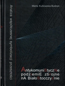 Antykomunistyczne podziemie zbrojne na Białostocczyźnie. Analiza współczesnej symbolizacji przeszłości