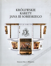 Królewskie karety Jana III Sobieskiego. Wystawa w Oranżerii Pałacu w Wilanowie 12.09.2003 - 31.01.2004