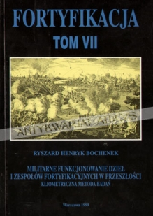 Fortyfikacja. Tom VII. Militarne funkcjonowanie dzieł i zespołów fortyfikacyjnych w przeszłości. Kliometryczna metoda badań