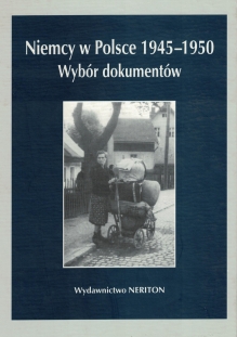 Niemcy w Polsce 1945-1950. Wybór dokumentów. Tom I: Władze i instytucje centralne. Województwo olsztyńskie