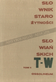 Słownik starożytności słowiańskich. Encyklopedyczny zarys kultury Słowian od czasów najdawniejszych, t. VI: T-W, część pierwsza i druga