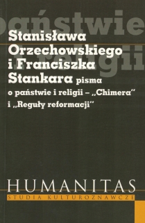 Stanisława Orzechowskiego i Franciszka Stankara pisma o państwie i religii - "Chimera" i "Reguły reformacji"