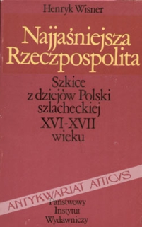 Najjaśniejsza Rzeczpospolita. Szkice z dziejów Polski szlacheckiej XVI- XVII wieku