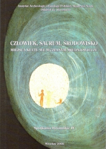 Człowiek, sacrum, środowisko. Miejsca kultu we wczesnym średniowieczu [zbiór artykułów]