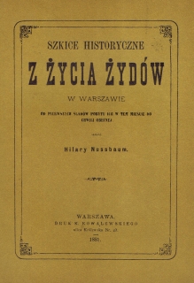 Szkice historyczne z życia Żydów w Warszawie od pierwszych śladów pobytu ich w tem mieście do chwili obecnej [reprint]