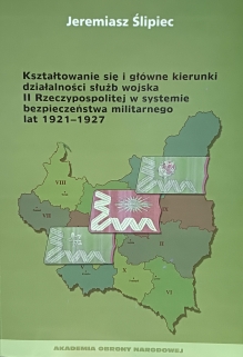 Kształtowanie się i główne kierunki działalności służb wojska II Rzeczpospolitej w systemie bezpieczeństwa militarnego lat 1921 - 1927