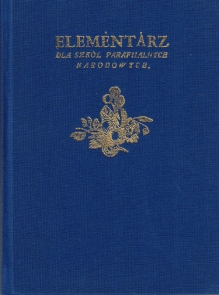 ELEMENTARZ dla szkół parafjalnych narodowych z roku 1785.  [reprint]