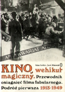 Kino, wehikuł magiczny. Przewodnik osiągnięć filmu fabularnego. Podróż pierwsza 1913-1949