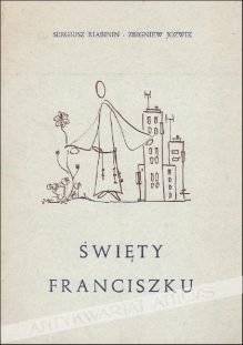 Święty Franciszku. Wiersze - notatki Sergiusz RiabininRysunki piórkiem i linoryty Zbigniew Jóźwik