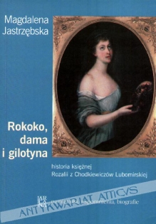 Rokoko, dama i gilotyna. Historia księżnej Rozalii z Chodkiewiczów Lubomirskiej