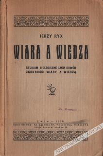 Wiara a wiedza. Studium biologiczne jako dowód zgodności wiary z wiedzą  [dedykacja od autora]